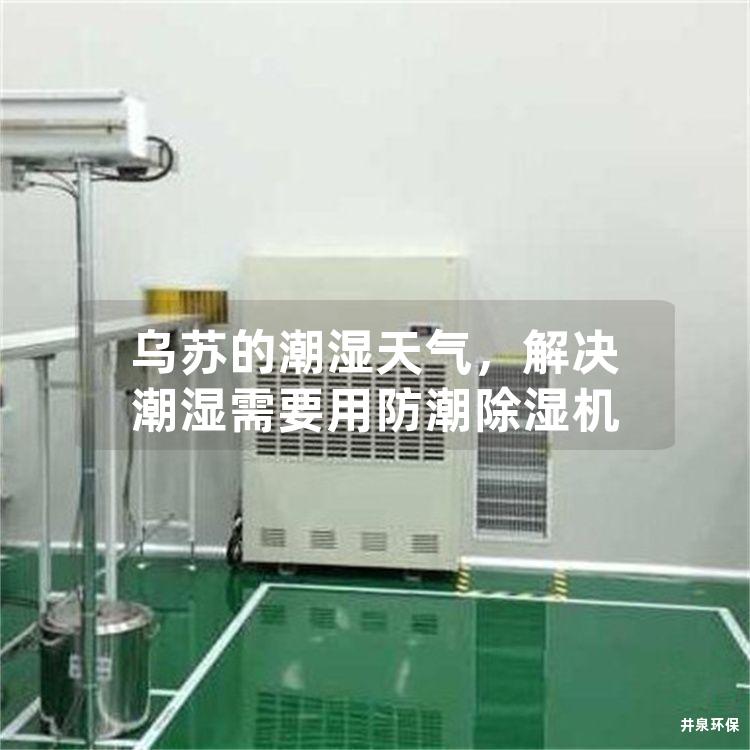 乌苏的潮湿天气，解决潮湿需要用防潮除湿机