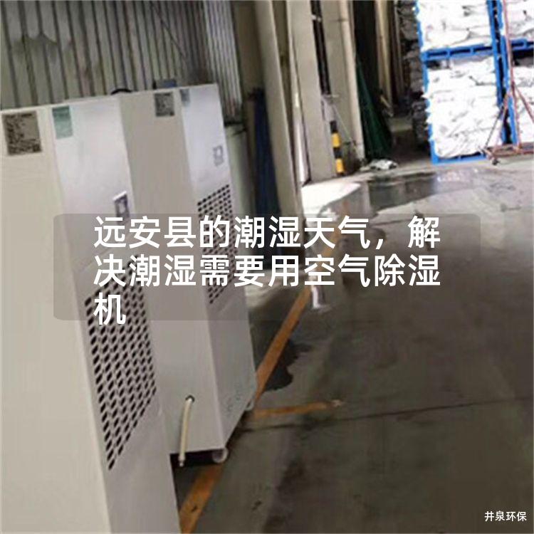 远安县的潮湿天气，解决潮湿需要用空气除湿机
