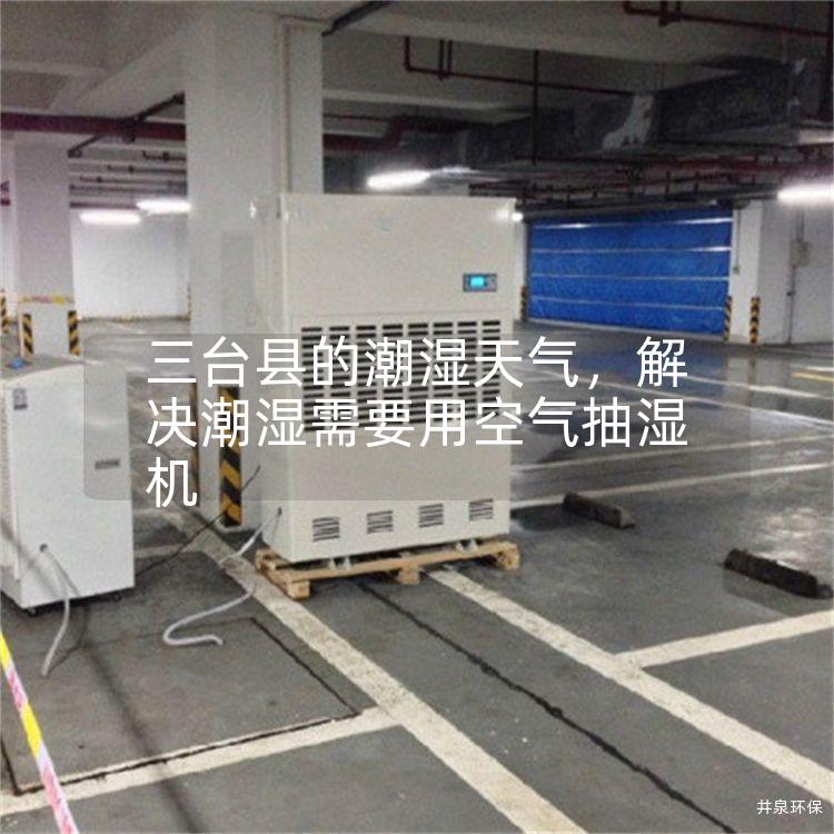 三台县的潮湿天气，解决潮湿需要用空气抽湿机