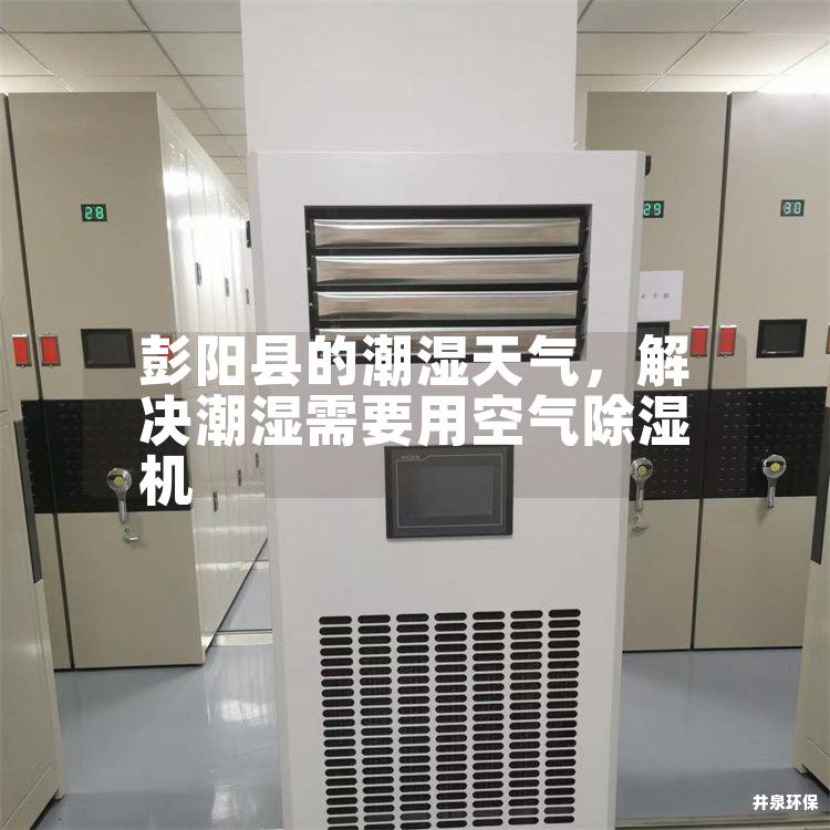 彭阳县的潮湿天气，解决潮湿需要用空气除湿机